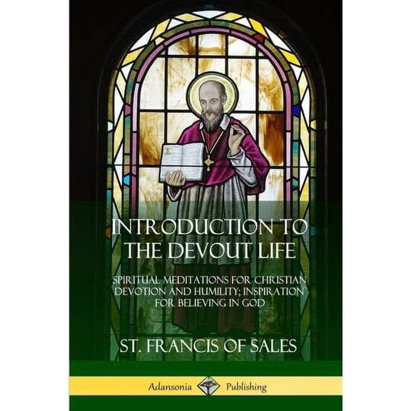Introduction to the Devout Life: Spiritual Meditations for Christian Devotion and Humility; Inspiration for Believing in, (Paperback)