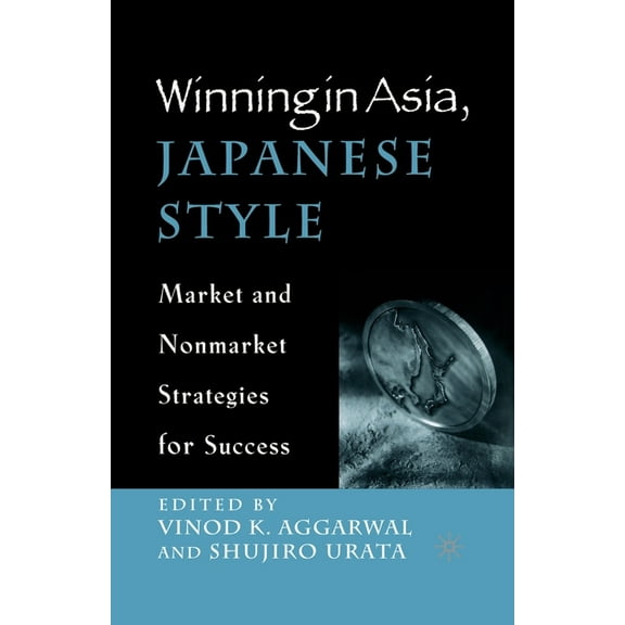 Winning in Asia, Japanese Style: Market and Nonmarket Strategies for Success, (Paperback)