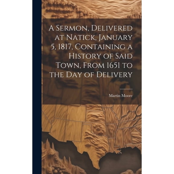A Sermon, Delivered at Natick, January 5, 1817, Containing a History of Said Town, From 1651 to the day of Delivery (Hardcover)