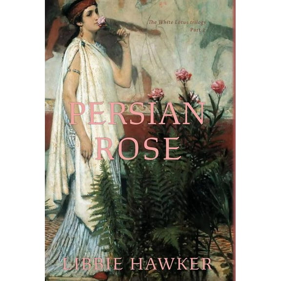 White Lotus Persian Rose: Part 2 of the White Lotus trilogy, Book 2, (Hardcover)