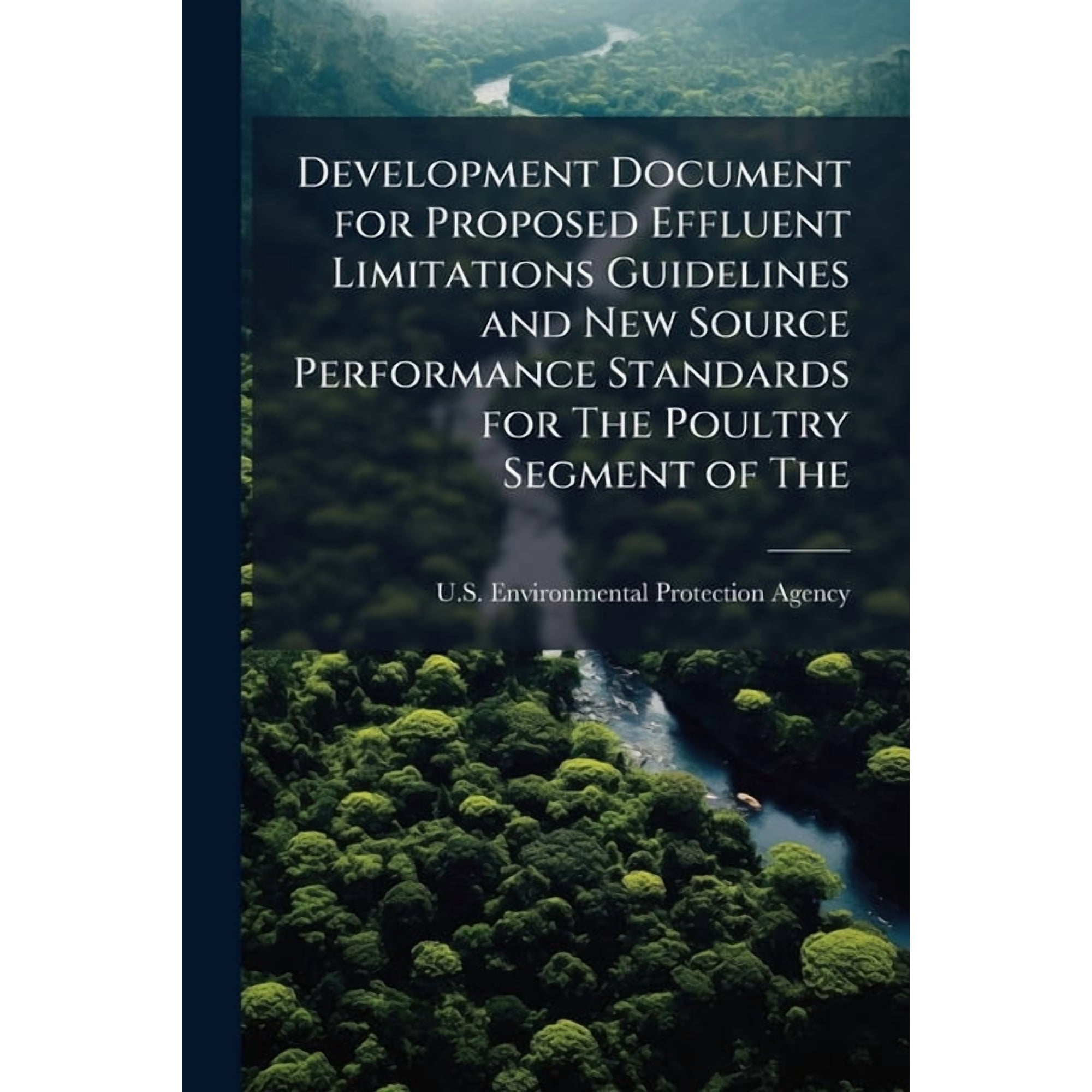 Development Document for Proposed Effluent Limitations Guidelines and New Source Performance Standards for The Poultry S, (Paperback)