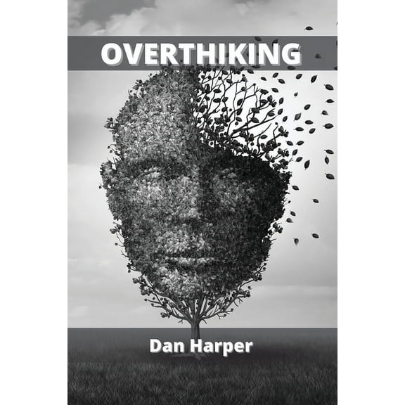 Overthinking: Overcome Anxiety and Eliminate all Negative Thinking (Paperback)
