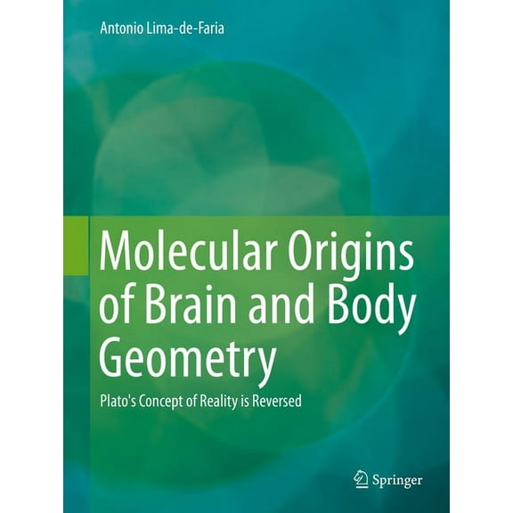 Molecular Origins of Brain and Body Geometry: Plato's Concept of Reality Is Reversed, (Hardcover)