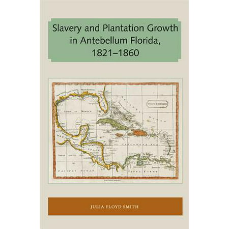 Slavery and Plantation Growth in Antebellum Florida (Best Of Everything Florida)