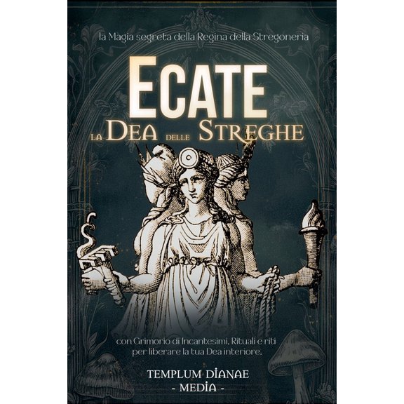 Ecate la Dea delle Streghe: la Magia segreta della Regina della Stregoneria, con Grimorio di Incantesimi, Rituali e riti, (Paperback)
