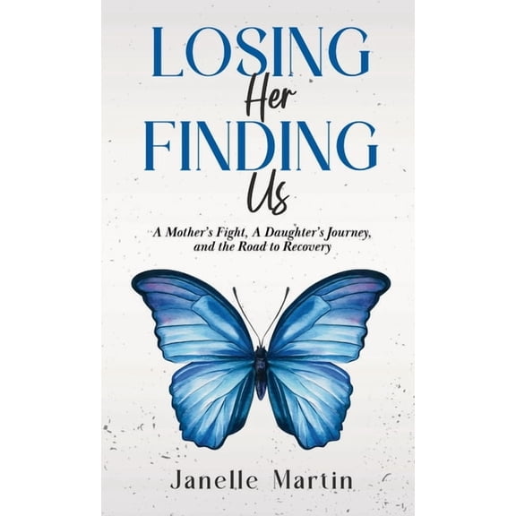 Losing Her, Finding Us: A Mother's Fight, A Daughter's Journey, and the Road to Recovery, (Hardcover)