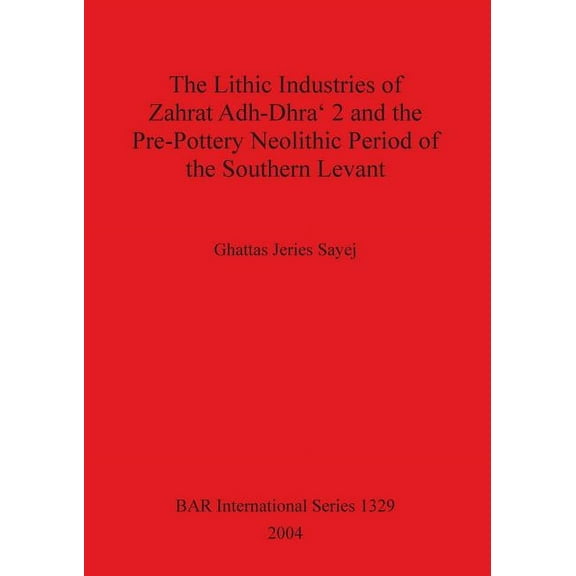 BAR International: The Lithic Industries of Zahrat Adh-Dhra 2 and the Pre-Pottery Neolithic Period of the Southern Levant (Paperback)