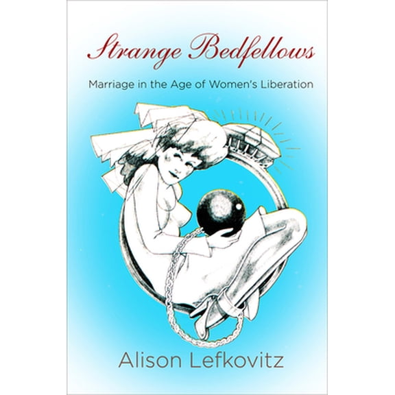 Pre-Owned Strange Bedfellows: Marriage in the Age of Women's Liberation (Hardcover) 081225015X 9780812250152