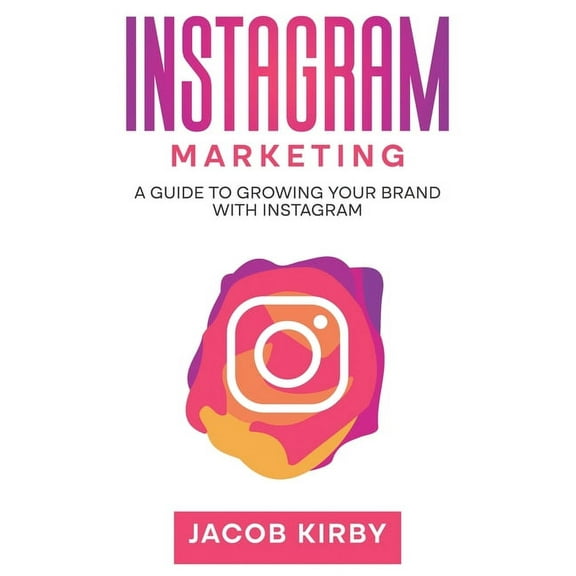 Instagram Marketing: A Guide to Growing Your Brand with Instagram, (Hardcover)
