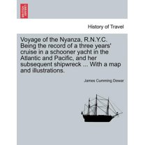 Voyage of the Nyanza, R.N.Y.C. Being the record of a three years' cruise in a schooner yacht in the Atlantic and Pacific, and her subsequent shipwreck ... With a map and illustrations. (Paperback)