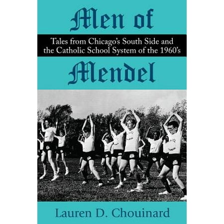 Men of Mendel : Tales from Chicago's South Side and the Catholic School System of the (Best Catholic Schools In Chicago)