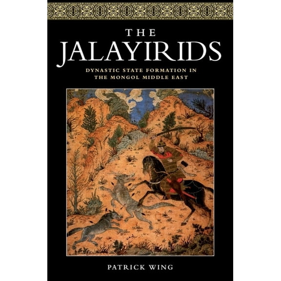 The Jalayirids: Dynastic State Formation in the Mongol Middle East, (Hardcover)