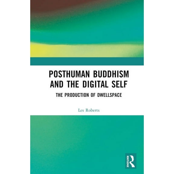 Posthuman Buddhism and the Digital Self: The Production of Dwellspace, (Hardcover)