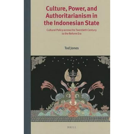 Culture, Power, and Authoritarianism in the Indonesian State: Cultural Policy Across the Twentieth Century to the Reform Era
