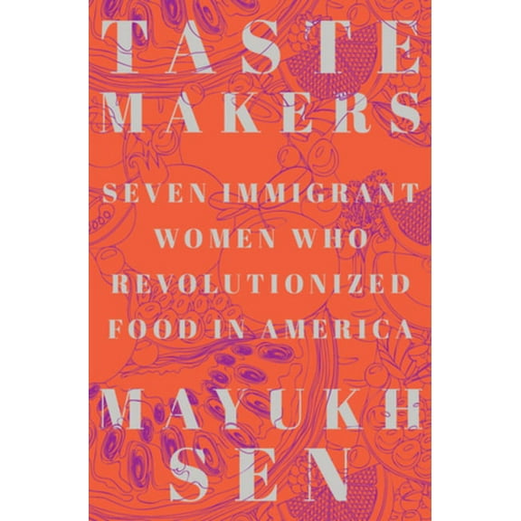 Taste Makers: Seven Immigrant Women Who Revolutionized Food in America, (Hardcover)