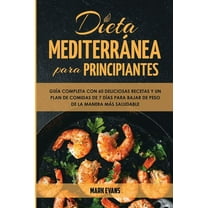 Dieta Mediterránea Para Principiantes: Guía Completa Con 60 Deliciosas Recetas Y Un Plan De Comidas De 7 Días Para Bajar, (Paperback)