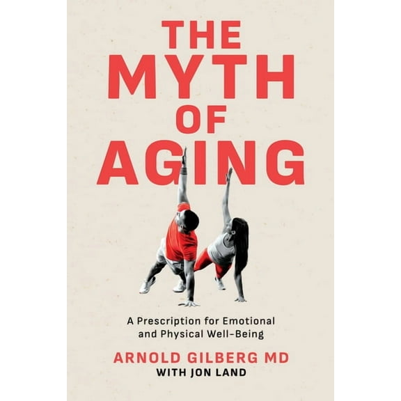 The Myth of Aging: A Prescription for Emotional and Physical Well-Being, (Paperback)