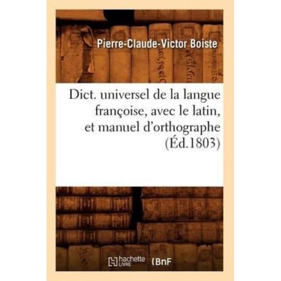 Dict. Universel de La Langue Francoise, Avec Le Latin, Et Manuel D'Orthographe (Ed.1803)