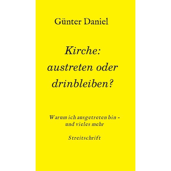 Kirche: austreten oder drinbleiben?: Warum ich ausgetreten bin - und vieles mehr Streitschrift, (Hardcover)