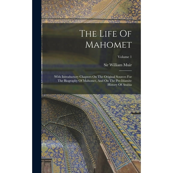 The Life Of Mahomet: With Introductory Chapters On The Original Sources For The Biography Of Mahomet, And On The Pre-islamite History Of Arabia; Volume 1 (Hardcover)