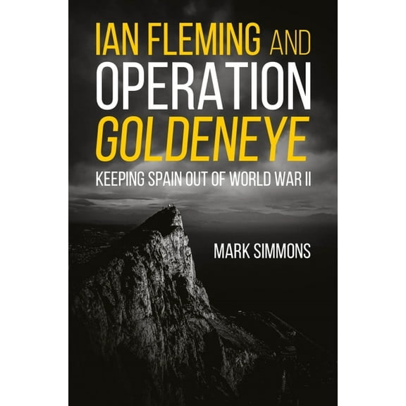 Ian Fleming and Operation Golden Eye: Keeping Spain Out of World War II (Paperback)