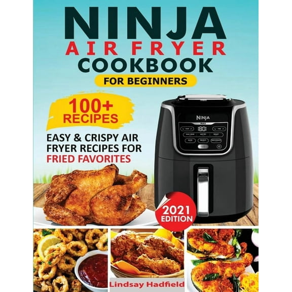 Ninja Air Fryer Cookbook For Beginners: Over 100  Easy & Crispy Ninja Air Fryer Recipes For Fried Favorites, (Paperback)