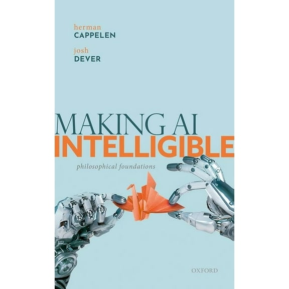 Making AI Intelligible: Philosophical Foundations, (Hardcover)