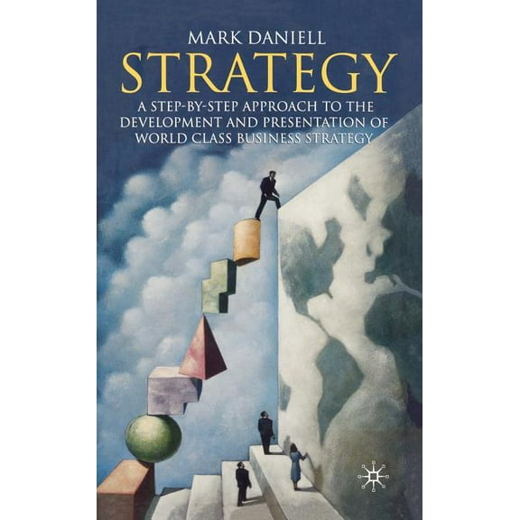 Strategy: A Step-By-Step Approach to Development and Presentation of World Class Business Strategy, (Hardcover)