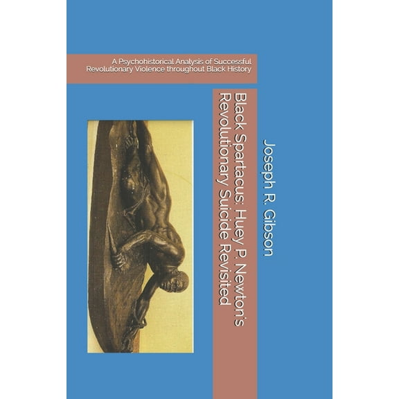Black Spartacus: Huey P. Newton's Revolutionary Suicide Revisited: A Psychohistorical Analysis of Successful Revolutiona, (Paperback)