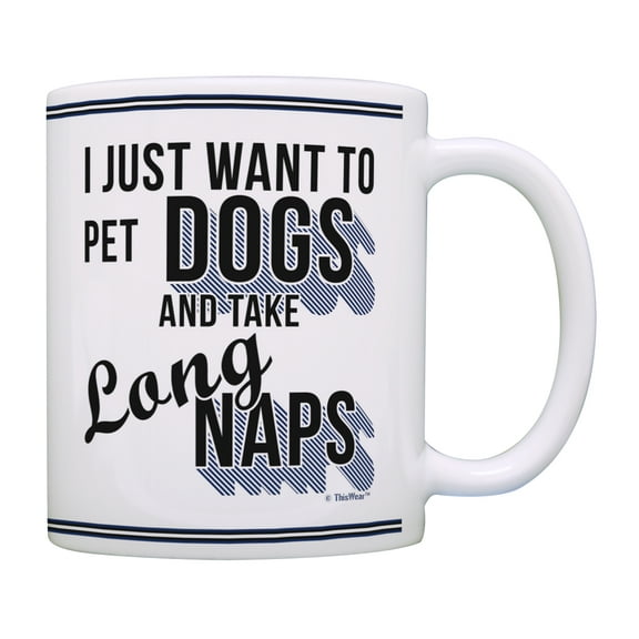 ThisWear Humorous Gifts I Just Want to Pet Dogs and Take Long Naps Mug Dog Themed Gifts Coffee Mug