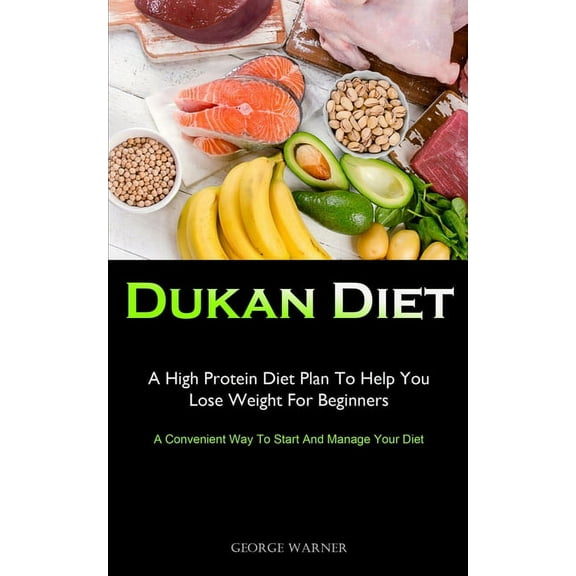 Dukan Diet: A High Protein Diet Plan To Help You Lose Weight For Beginners (A Convenient Way To Start And Manage Your Di, (Paperback)