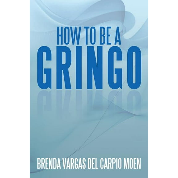 How To Be A Gringo (Spanish Edition)