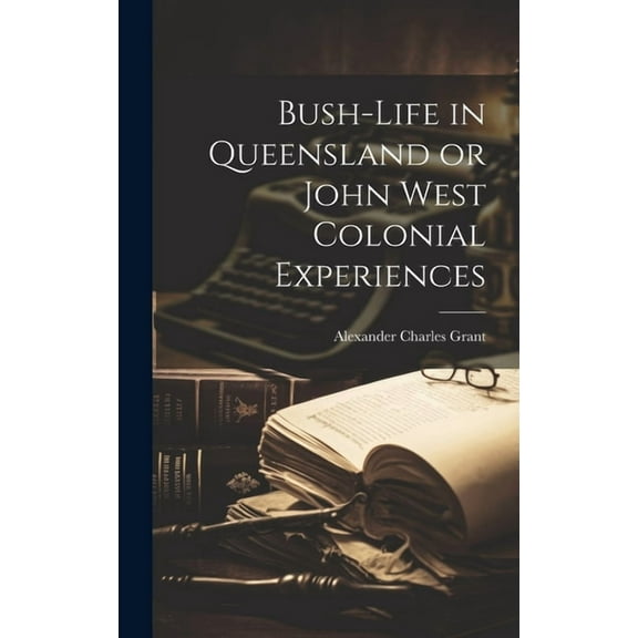 Bush-Life in Queensland or John West Colonial Experiences (Hardcover)