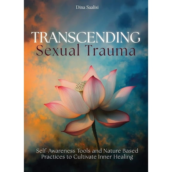 Transcending Sexual Trauma: Self-Awareness Tools and Nature-Based Practices to Cultivate Inner Healing, (Paperback)