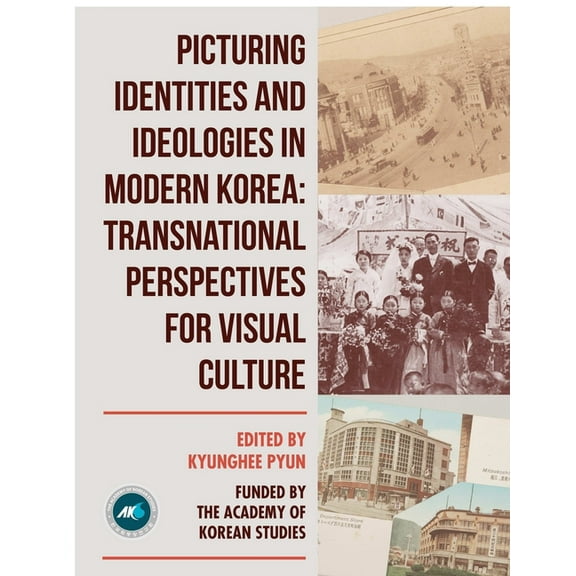 Picturing Identities and Ideologies in Modern Korea: Transnational Perspectives for Visual Culture, (Paperback)