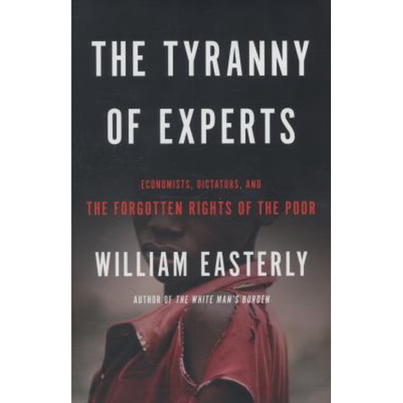 Pre-Owned The Tyranny of Experts: Economists, Dictators, and the Forgotten Rights of the Poor (Hardcover) 0465031250 9780465031252