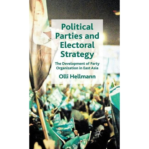Political Parties and Electoral Strategy: The Development of Party Organization in East Asia, (Hardcover)