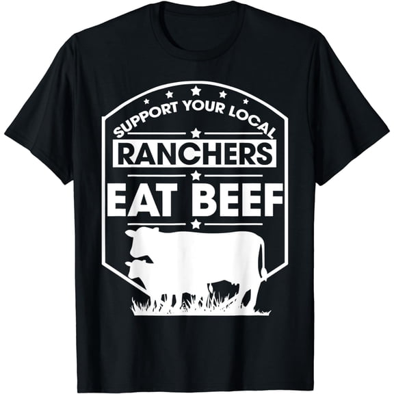 Farmer Support Your Local Ranchers Eat Beef Cattle Farmer T-Shirt