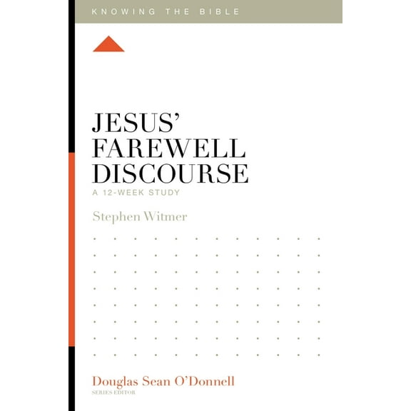 Knowing the Bible Jesus' Farewell Discourse: A 12-Week Study, (Paperback)