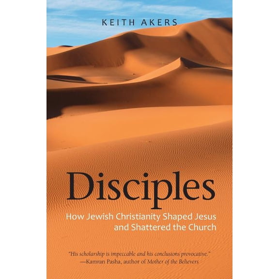 Disciples: How Jewish Christianity Shaped Jesus and Shattered the Church, (Paperback)