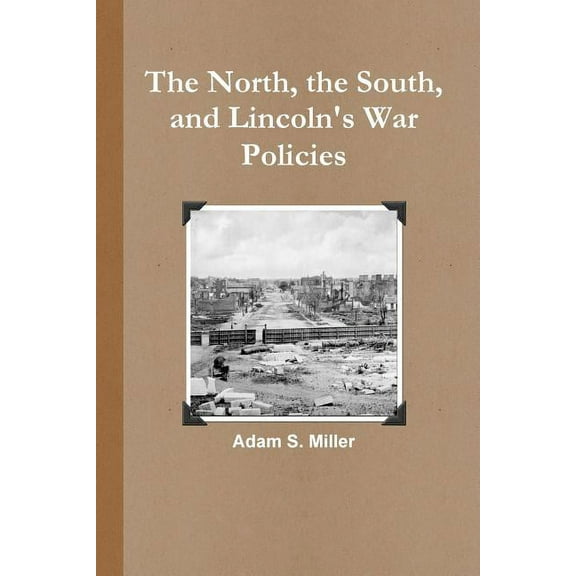 The North, the South, and Lincoln's War Policies (Paperback)