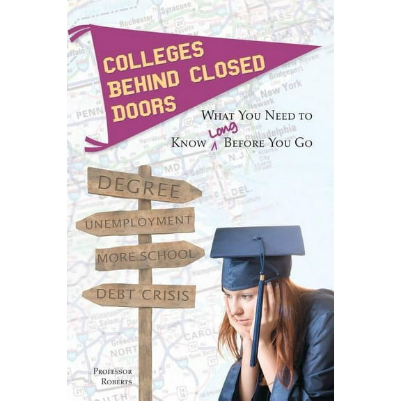 Colleges Behind Closed Doors: What You Need to Know Long Before You Go, (Paperback)