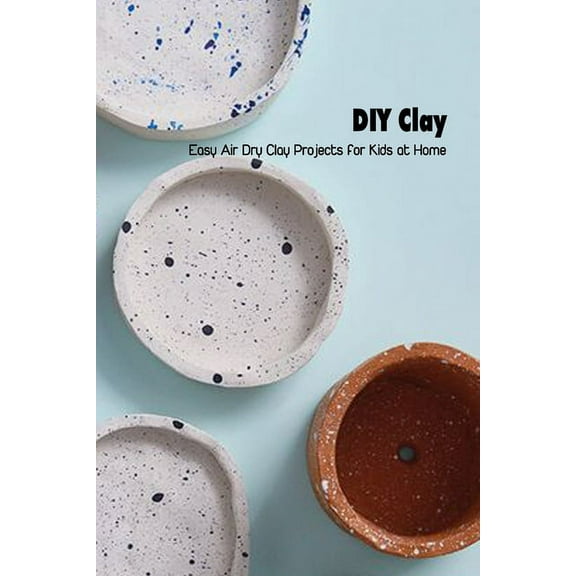DIY Clay : Easy Air Dry Clay Projects for Kids at Home: Mother's Day Gift 2021, Happy Mother's Day, Gift for Mom (Paperback)