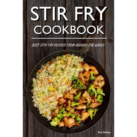 Stir Fry Cookbook: Best Stir Fry Recipes From Around The World, (Paperback)