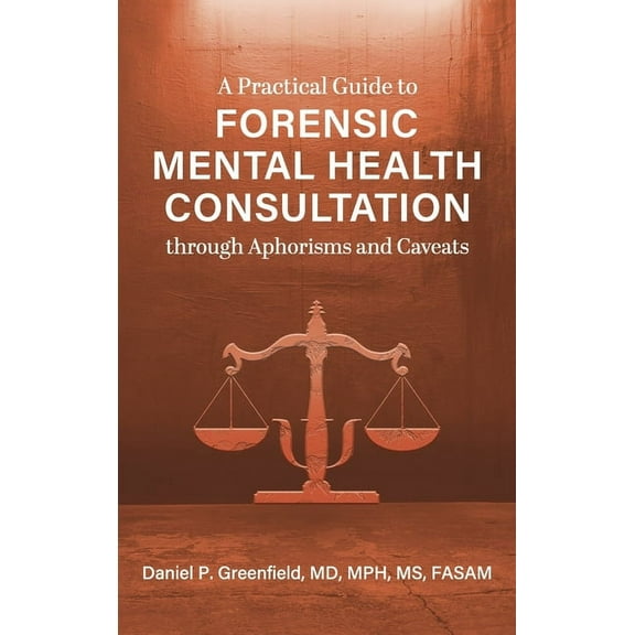 Practical Guide to Forensic Mental Health Consultation through Aphorisms and Caveats, (Hardcover)