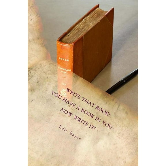 Write That Book! : You Have a Book in You -- Now Write It!