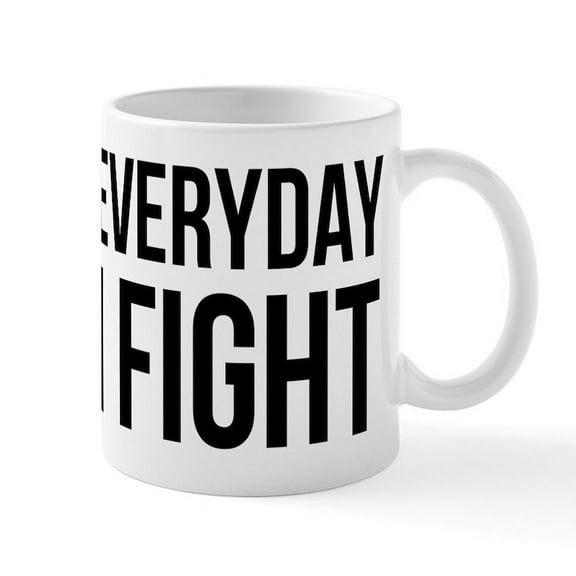 CafePress - Everyday I Fight - 11 oz Ceramic Mug - Novelty Coffee Tea Cup