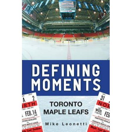 Defining Moments : Toronto Maple Leafs (Toronto Maple Leafs Best Players)