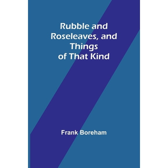 Rubble and Roseleaves, and Things of That Kind, (Paperback)