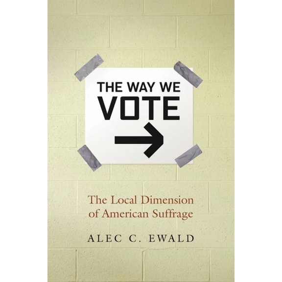 Way We Vote: The Local Dimension of American Suffrage, (Hardcover)